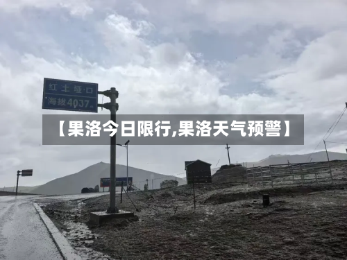 【果洛今日限行,果洛天气预警】-第1张图片