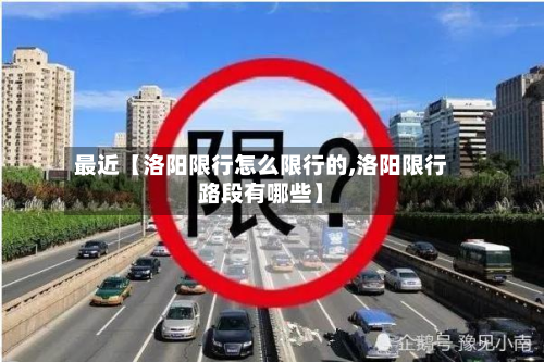 最近【洛阳限行怎么限行的,洛阳限行路段有哪些】-第1张图片