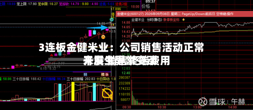 3连板金健米业:公司销售活动正常开展 销售终端费用
未发生异常变动-第2张图片