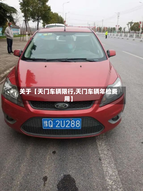关于【天门车辆限行,天门车辆年检费用】-第2张图片