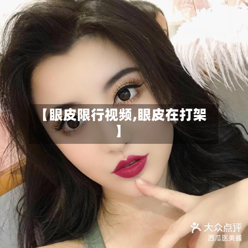 【眼皮限行视频,眼皮在打架】-第1张图片