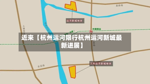 近来【杭州运河限行杭州运河新城最新进展】-第2张图片