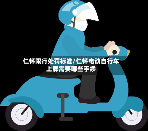 仁怀限行处罚标准/仁怀电动自行车上牌需要哪些手续-第1张图片