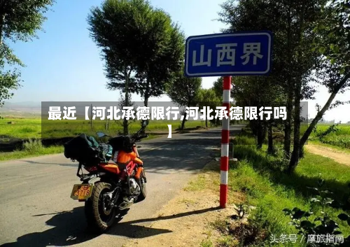 最近【河北承德限行,河北承德限行吗】-第1张图片
