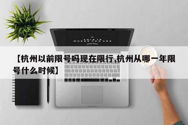 【杭州以前限号吗现在限行,杭州从哪一年限号什么时候】