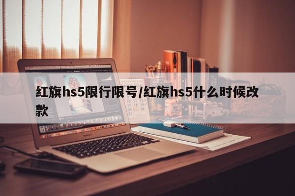红旗hs5限行限号/红旗hs5什么时候改款