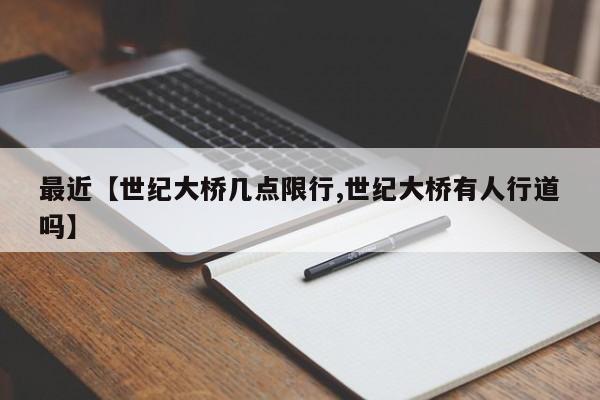 最近【世纪大桥几点限行,世纪大桥有人行道吗】