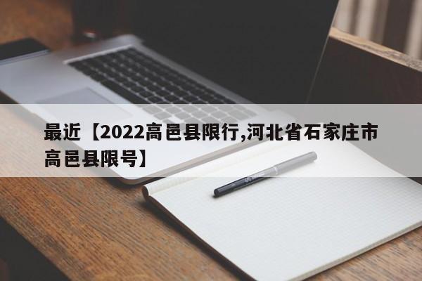 最近【2022高邑县限行,河北省石家庄市高邑县限号】