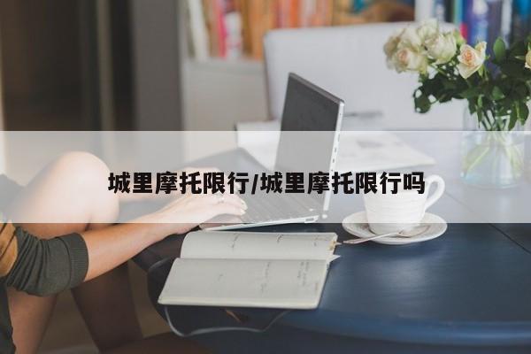 城里摩托限行/城里摩托限行吗