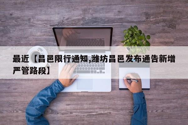 最近【昌邑限行通知,潍坊昌邑发布通告新增严管路段】