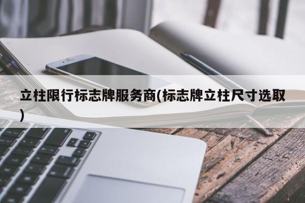 立柱限行标志牌服务商(标志牌立柱尺寸选取)