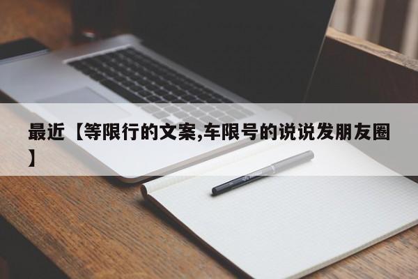 最近【等限行的文案,车限号的说说发朋友圈】