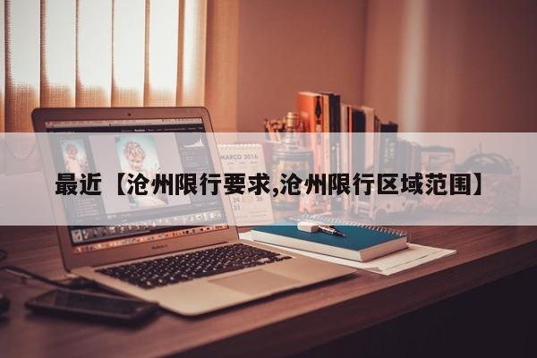 最近【沧州限行要求,沧州限行区域范围】