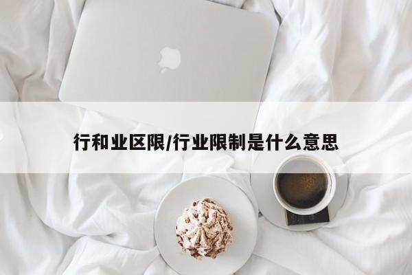 行和业区限/行业限制是什么意思