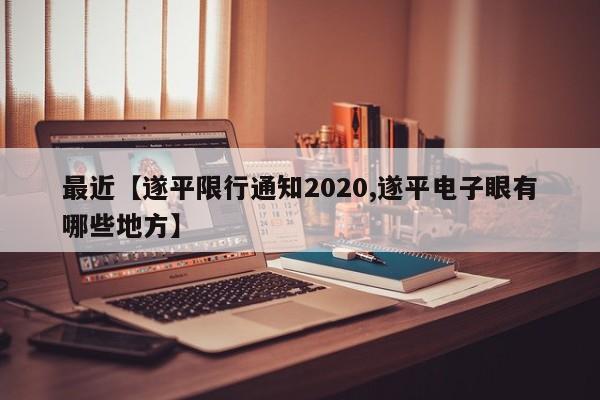 最近【遂平限行通知2020,遂平电子眼有哪些地方】