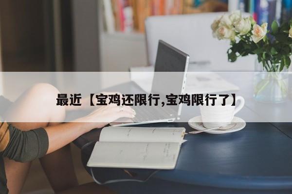 最近【宝鸡还限行,宝鸡限行了】