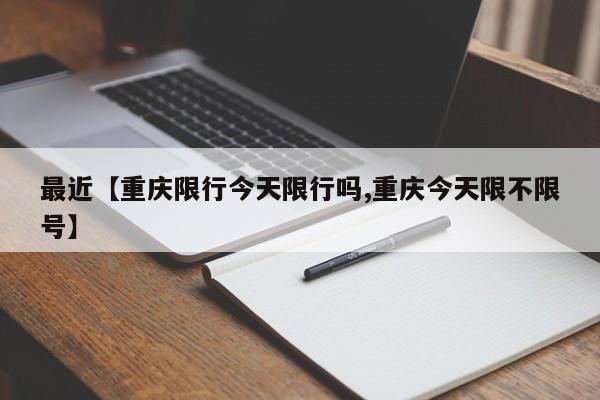 最近【重庆限行今天限行吗,重庆今天限不限号】
