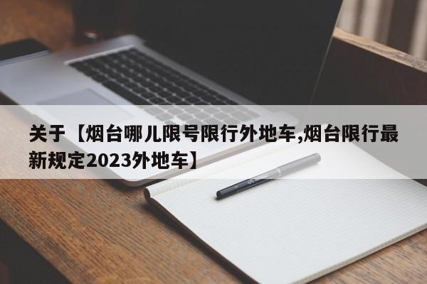 关于【烟台哪儿限号限行外地车,烟台限行最新规定2023外地车】