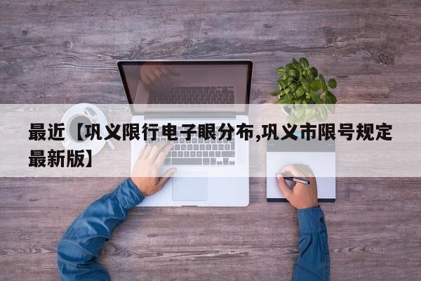 最近【巩义限行电子眼分布,巩义市限号规定最新版】
