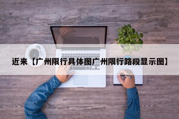 近来【广州限行具体图广州限行路段显示图】