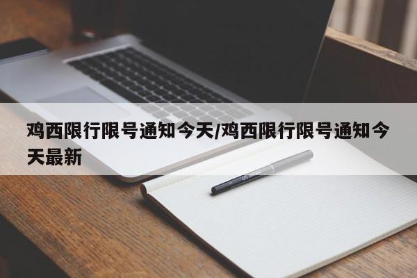 鸡西限行限号通知今天/鸡西限行限号通知今天最新