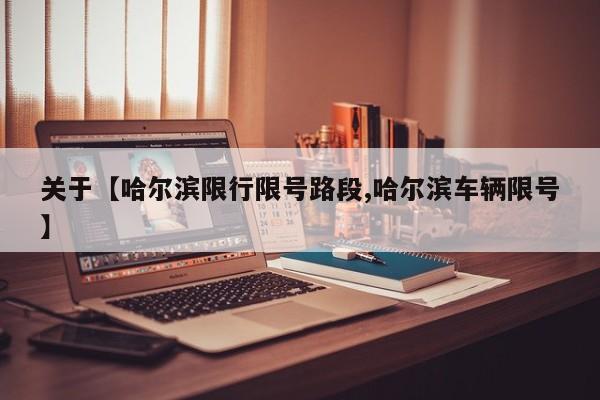 关于【哈尔滨限行限号路段,哈尔滨车辆限号】