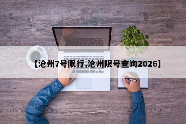 【沧州7号限行,沧州限号查询2026】