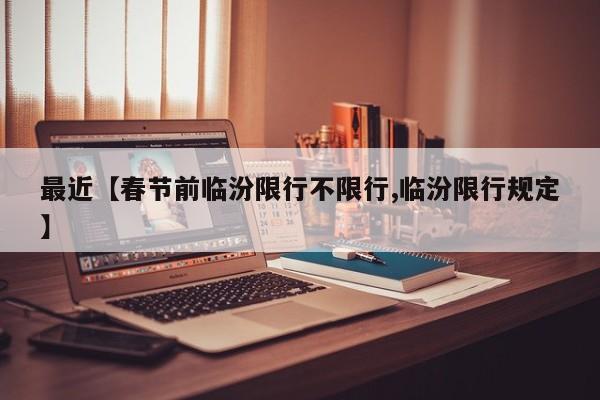 最近【春节前临汾限行不限行,临汾限行规定】