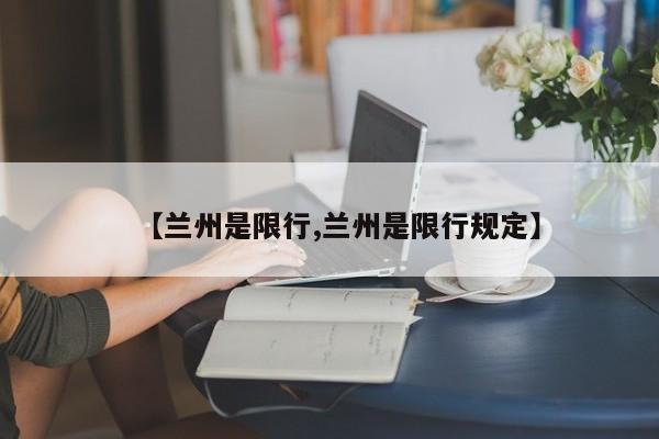 【兰州是限行,兰州是限行规定】