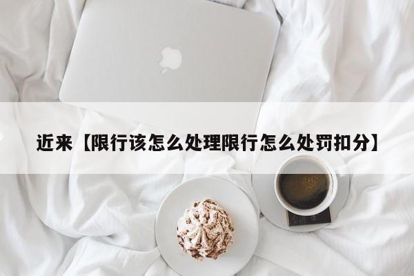 近来【限行该怎么处理限行怎么处罚扣分】