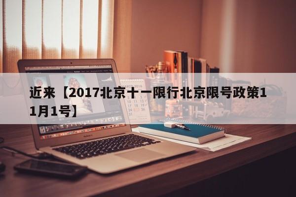 近来【2017北京十一限行北京限号政策11月1号】