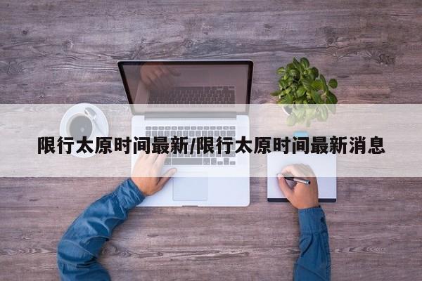 限行太原时间最新/限行太原时间最新消息