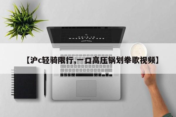 【沪c轻骑限行,一口高压锅划拳歌视频】