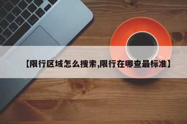【限行区域怎么搜索,限行在哪查最标准】