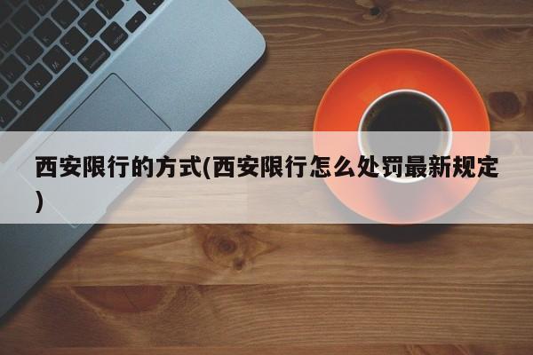 西安限行的方式(西安限行怎么处罚最新规定)
