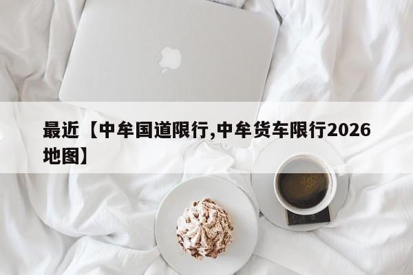最近【中牟国道限行,中牟货车限行2026地图】