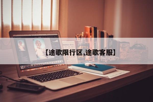 【途歌限行区,途歌客服】