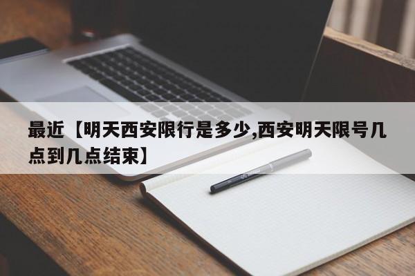 最近【明天西安限行是多少,西安明天限号几点到几点结束】