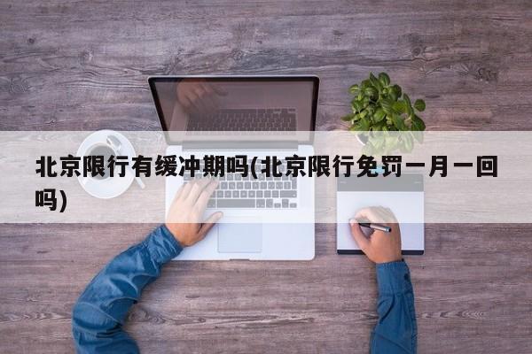 北京限行有缓冲期吗(北京限行免罚一月一回吗)