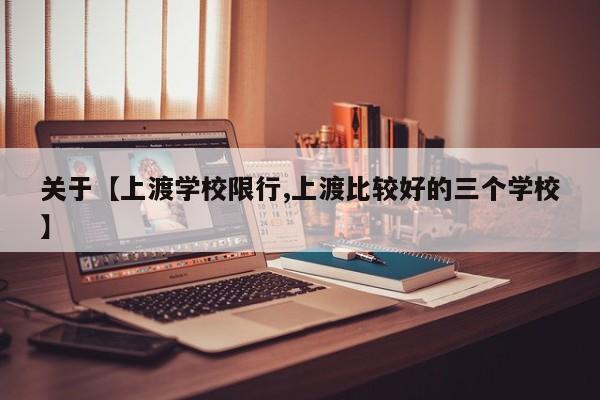 关于【上渡学校限行,上渡比较好的三个学校】