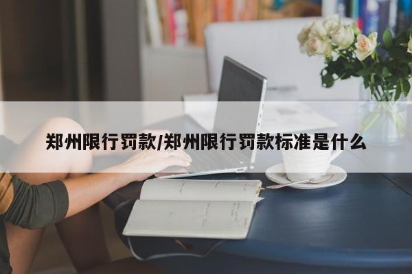 郑州限行罚款/郑州限行罚款标准是什么