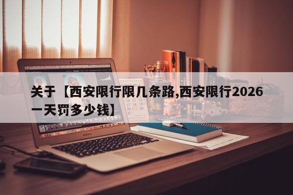 关于【西安限行限几条路,西安限行2026一天罚多少钱】