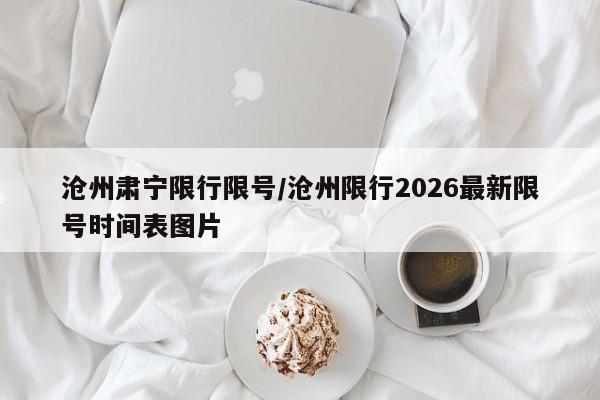 沧州肃宁限行限号/沧州限行2026最新限号时间表图片